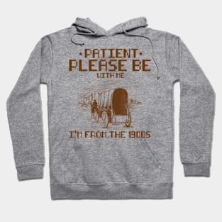 Please Be Patient With Me,I'm From The 1900S,Funny Saying. Hoodie